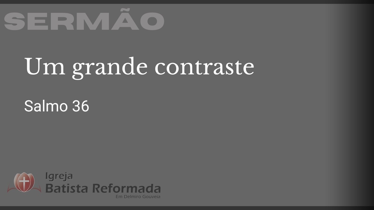 Sl 36 - Um grande contraste (22.02.26)