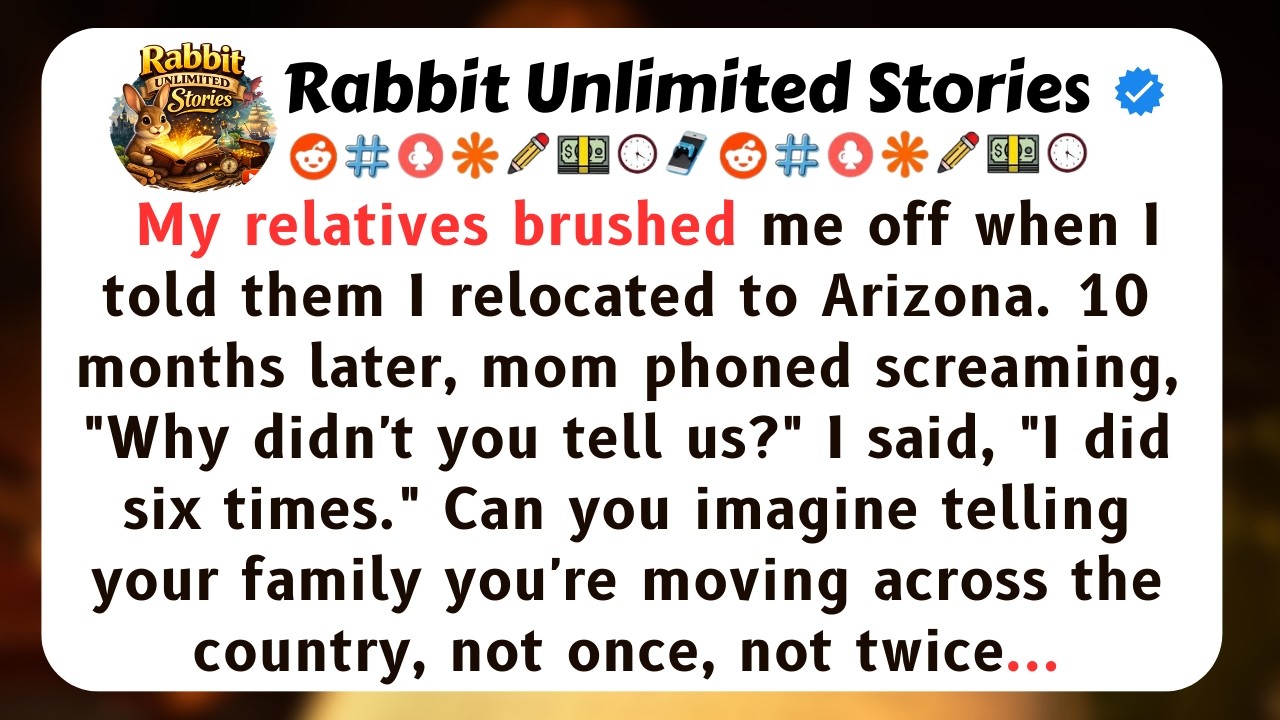 My relatives brushed me off when I told them I relocated...[Full Stories]