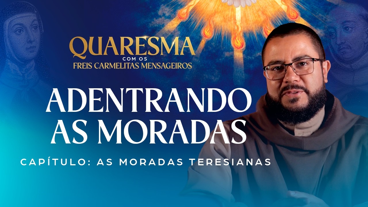O Fogo Interior: As Quartas e Quintas Moradas | Quaresma com os Freis Carmelitas Mensageiros
