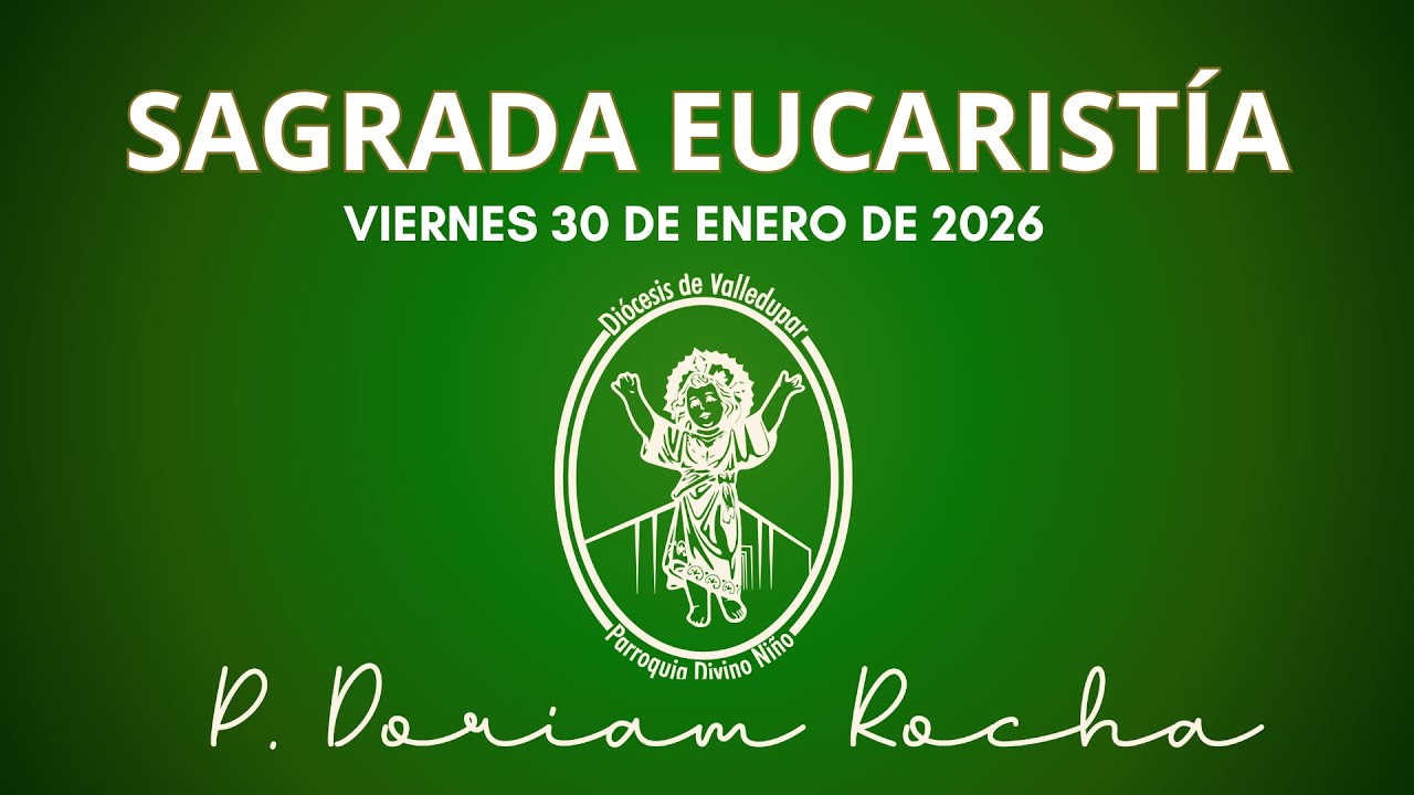 SAGRADA EUCARISTÍA/VIERNES 30 DE ENERO 2026/6:30 PM/PADRE DORIAM ROCHA VERGARA