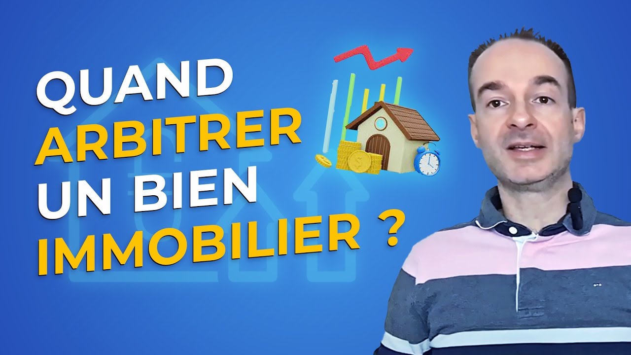 Quand ARBITRER Un BIEN IMMOBILIER ? Facteurs de Décision de Vente & Hiérarchisation