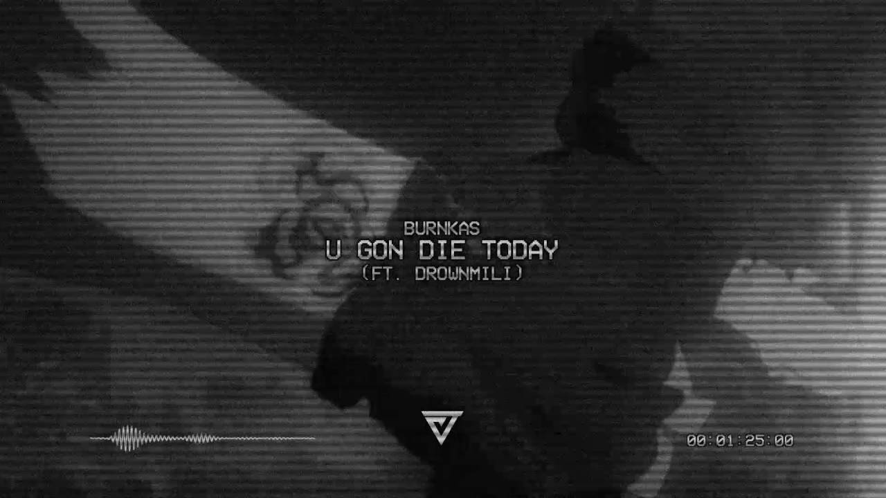 BurnKas - U Gon Die Today (feat. DrownMili) (Prod. kendrick.)
