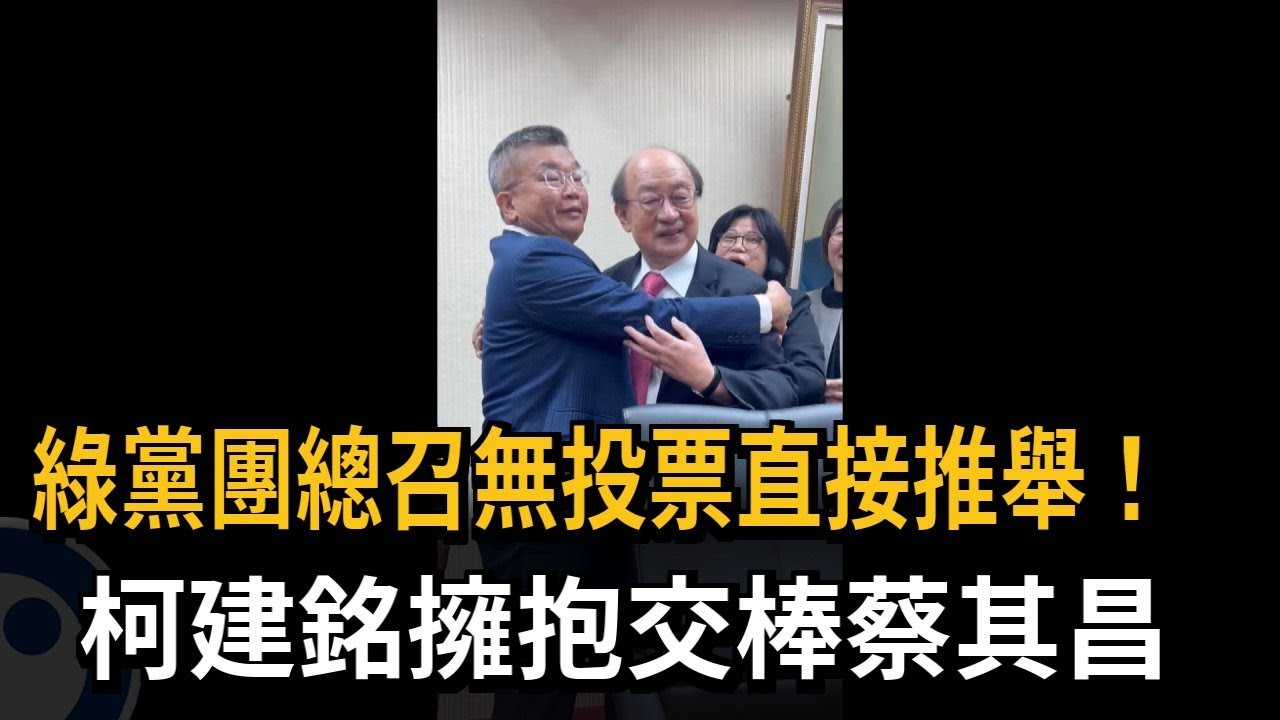 綠黨團總召無投票直接推舉! 柯建銘擁抱交棒蔡其昌－民視新聞