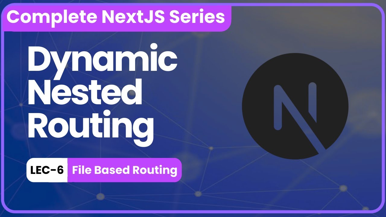 Lec-06 | Dynamic Nested Routing in NextJS