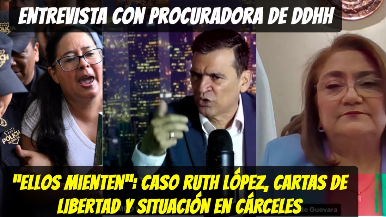 Procuradora de DDHH habla sobre SITUACIÓN Ruth López y sobre los reos con CARTAS de libertad .