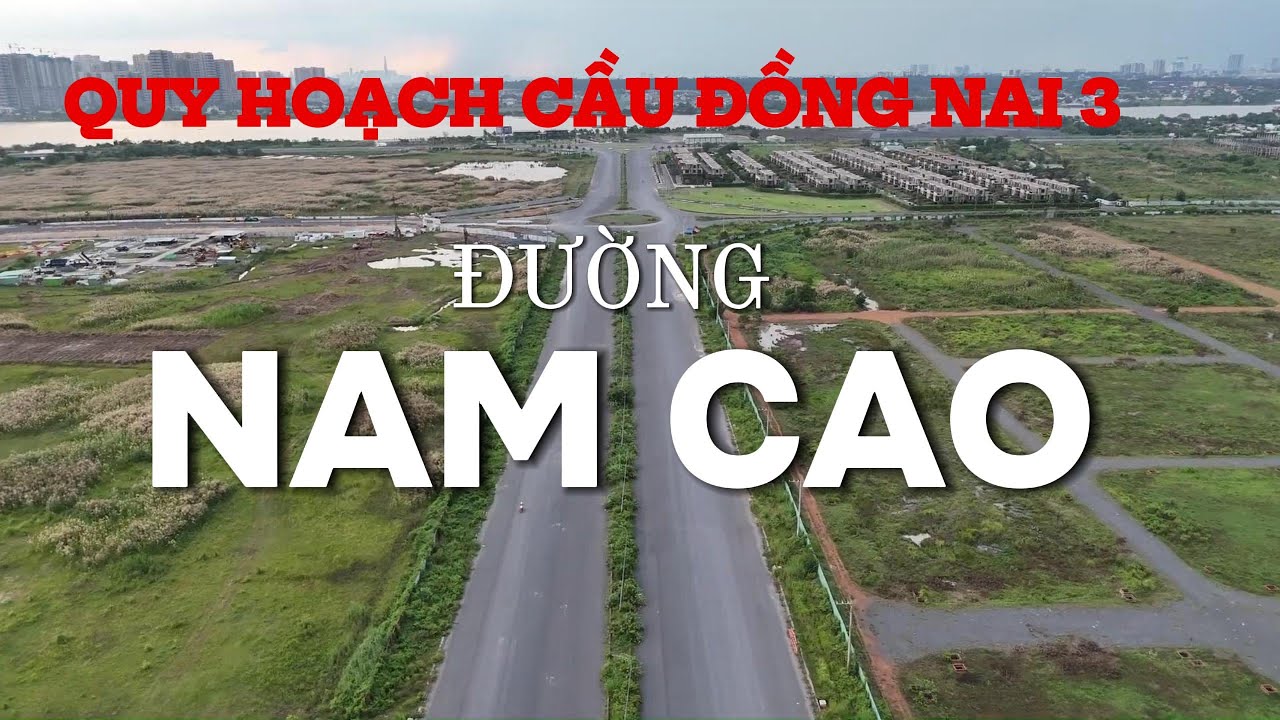 ĐƯỜNG NAM CAO -  QUY HOẠCH CẦU ĐỒNG NAI 3 - IZUMI CITY  HƯỞNG LỢI LỚN #izumicity