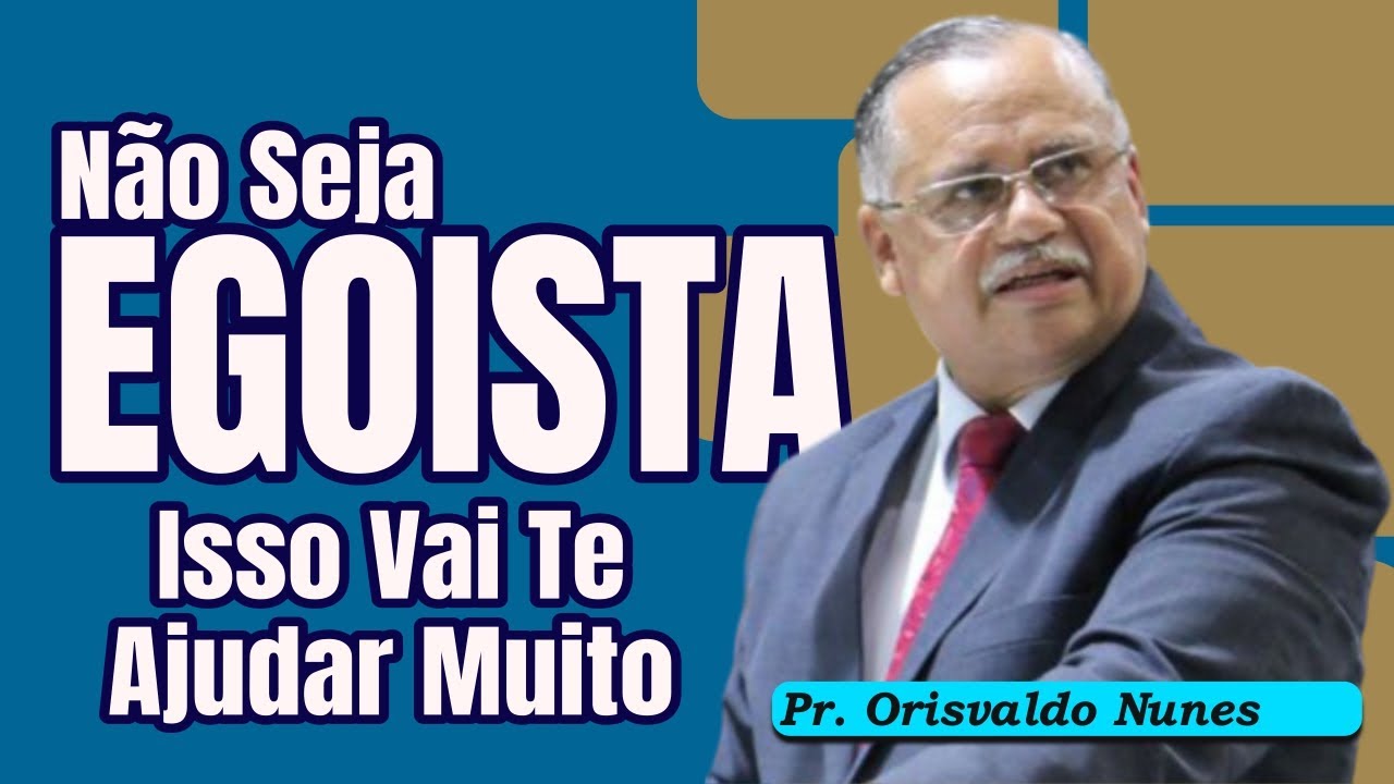 #74 - Pr. Orisvaldo Nunes - Não Deixe o Egoísmo Te Dominar