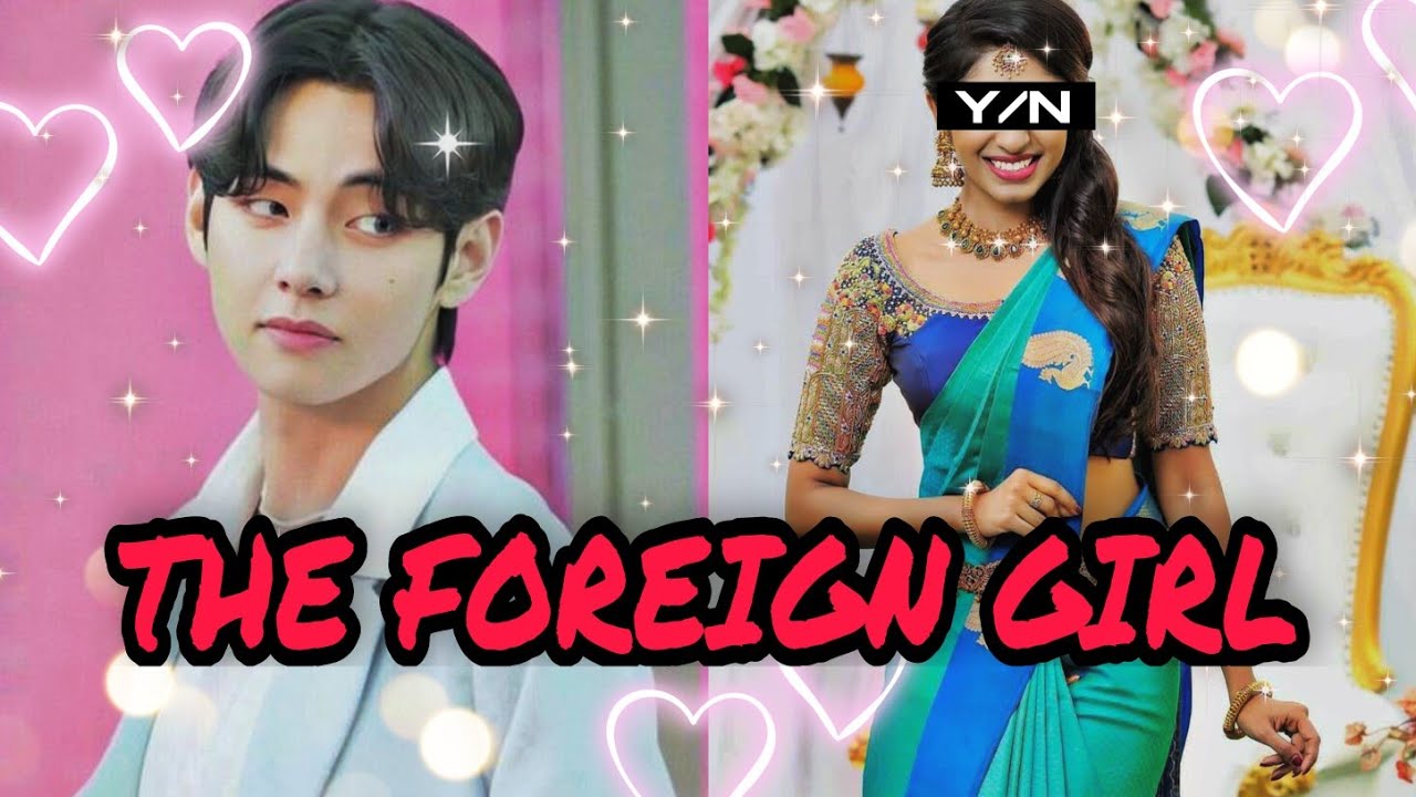 THE FOREIGN GIRL || TAEHYUNG FF|| #1