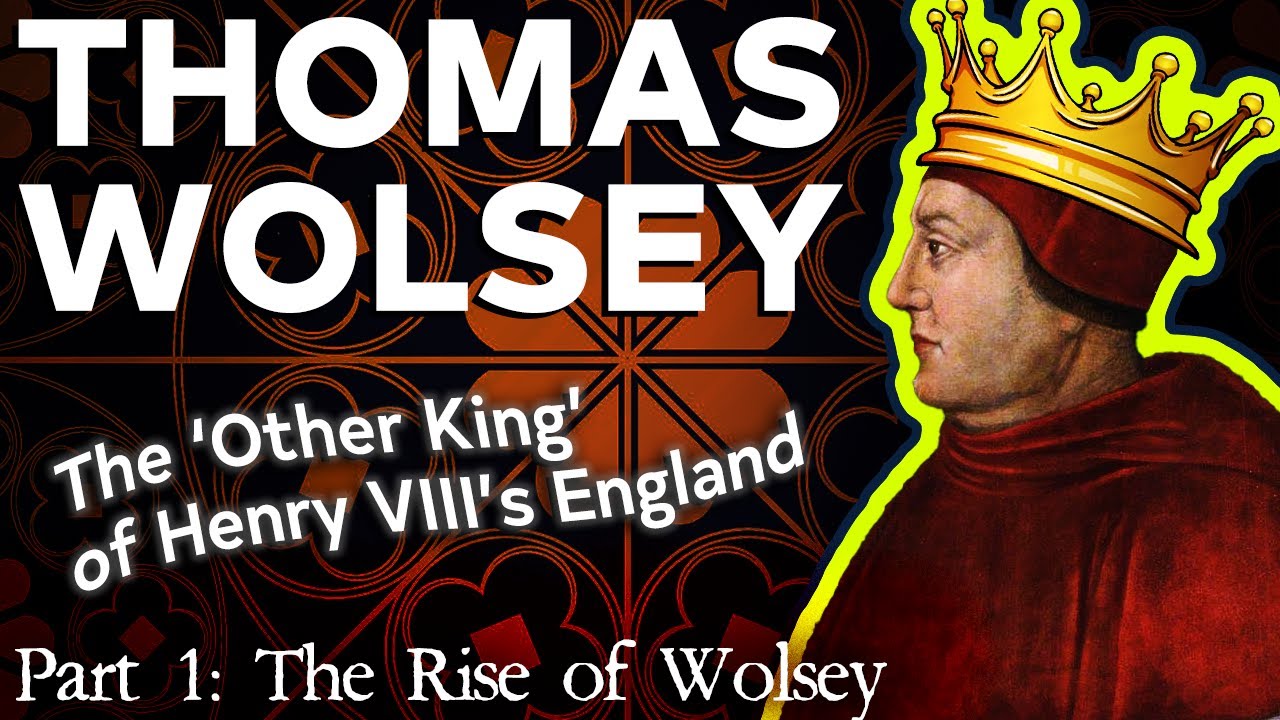 Thomas Wolsey: The 'Other King' of Tudor England (Part 1 of 2)