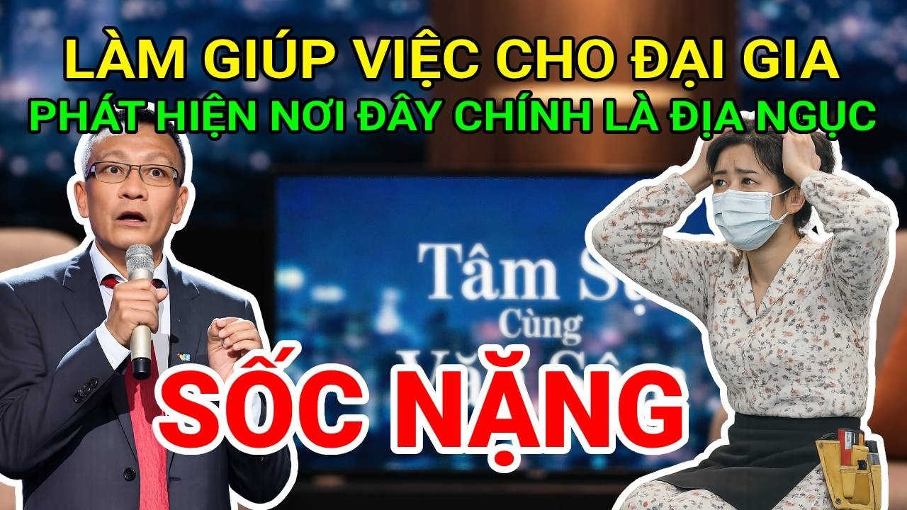 Tâm Sự Cùng Văn Sâm: Làm Giúp Việc Lương Cao Cho Đại Gia - Tôi Phát Hiện Đây Chính Là Địa Ngục!