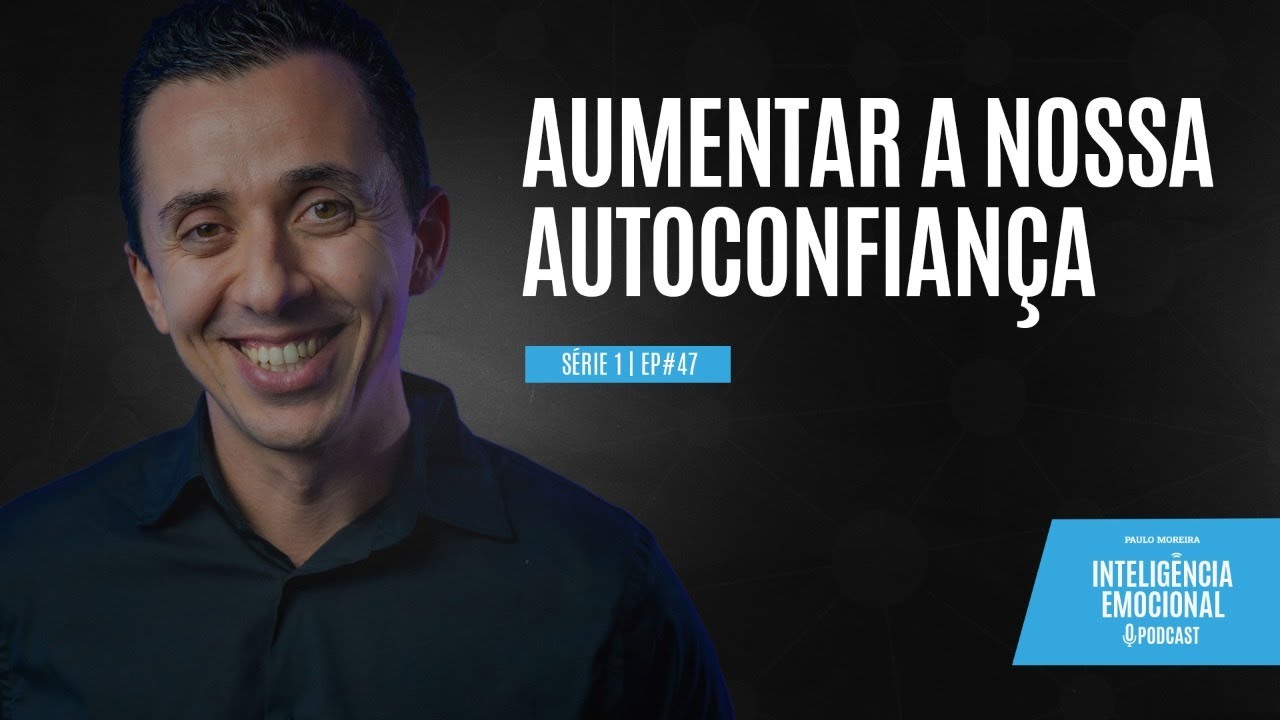 Inteligência Emocional: o Podcast [EP 47] Aumentar a nossa Autoconfiança