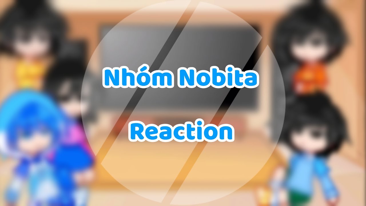 『⭐』-Nhóm Nobita Reaction-[Phần 1] ||1/10||