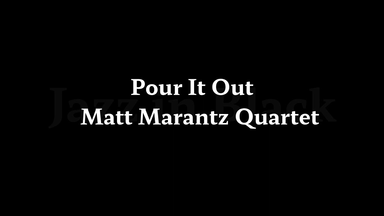 Pour It Out   Matt Marantz Quartet