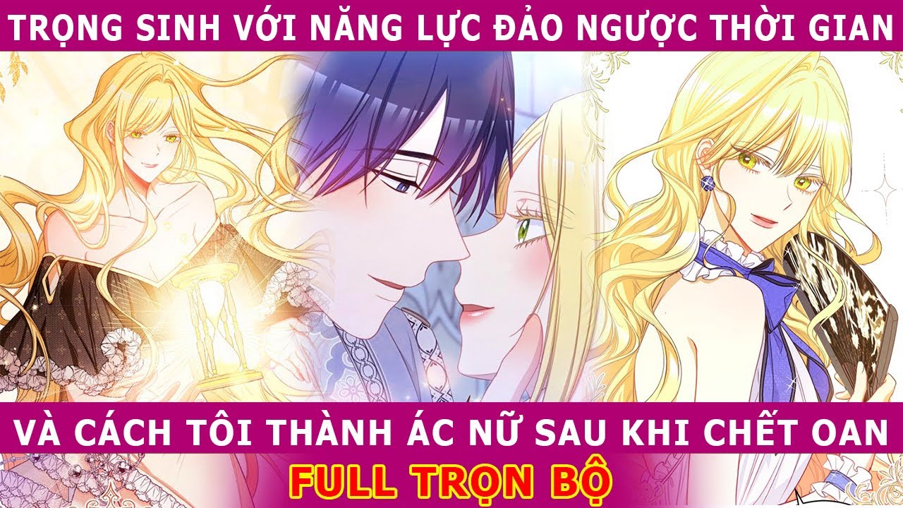 Full Trọn Bộ - Trọng Sinh Với Năng Lực Đảo Ngược Thời Gian, Cách Tôi Thành Ác Nữ Sau Khi Chết Oan