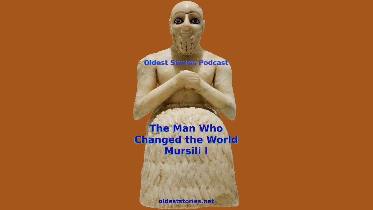 The Man Who Changed the World, Mursili I - Oldest Stories Podcast