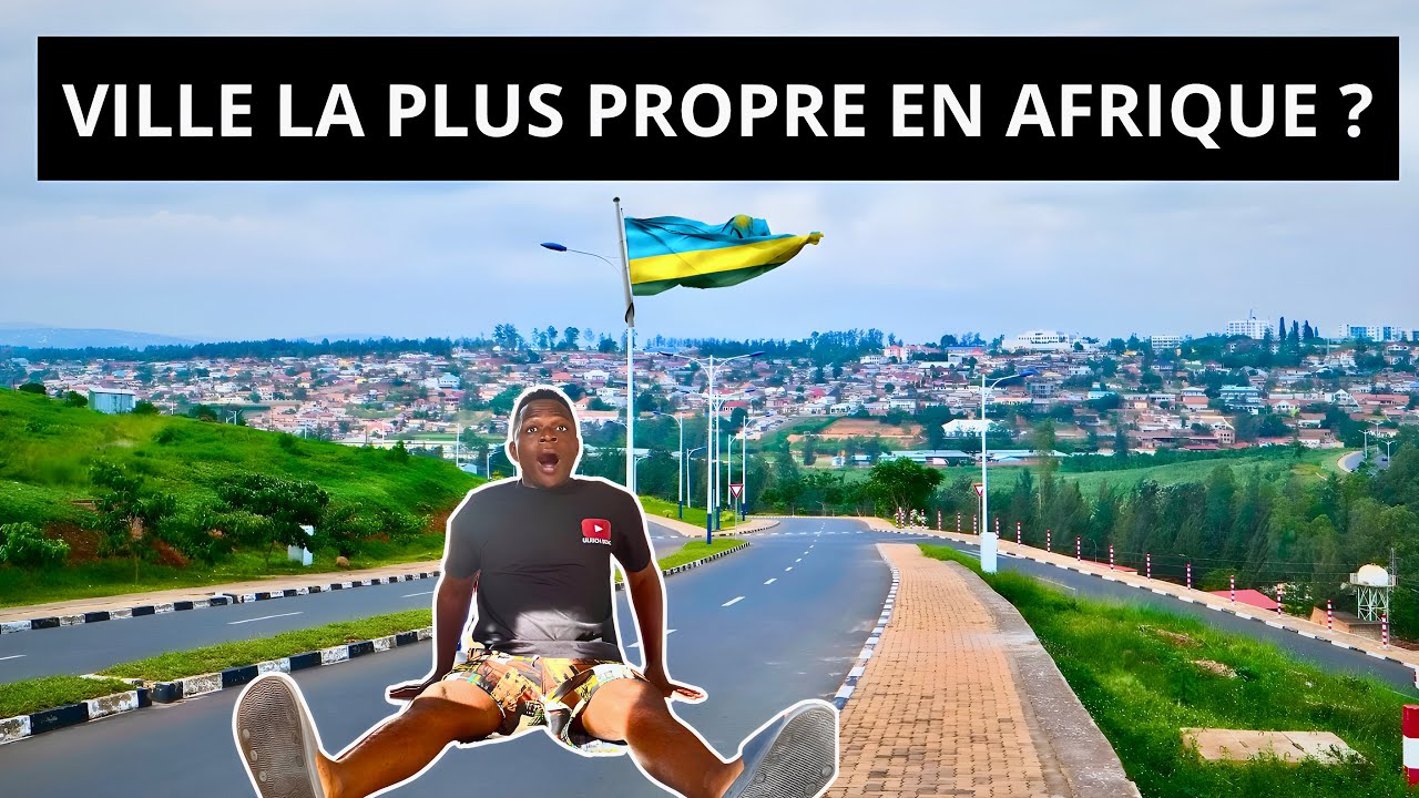 Pourquoi Kigali Rwanda Est La Ville La Plus Propre En Afrique