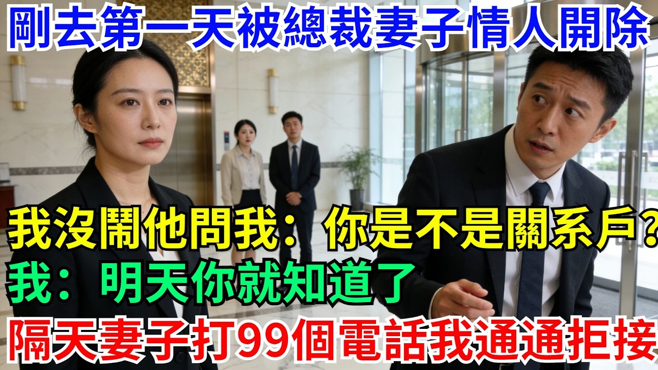 剛去第一天被總裁妻子情人開除，我沒鬧剛下樓他問我：你是不是關系戶？我：明天你就知道了，隔天妻子打99個電話我通通拒接#男頻小說#都市#故事#小說#爽文