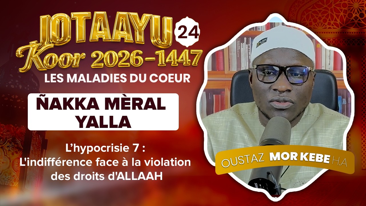 Oustaz Mor KÉBÉ | Jotaayu Koor 1447-2026 Ép 24:L'indifférence face à la violation des droits d'ALLAH