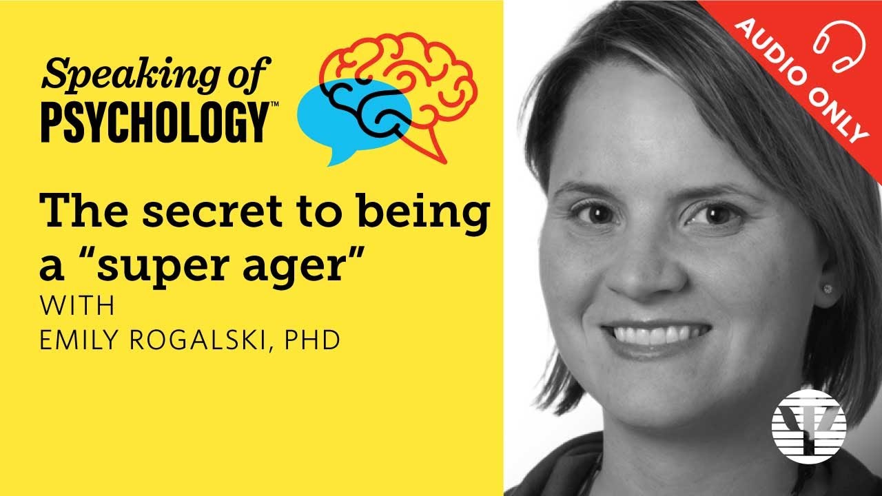 The secret to being a “SuperAger,” with Emily Rogalski, PhD | Speaking of Psychology