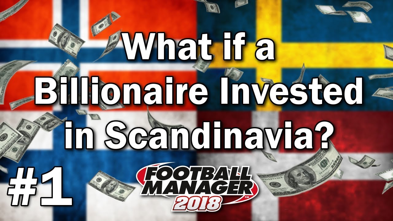 What if a Billionaire Invested in Scandinavia - Football Manager 2018 Experiment - Part 1