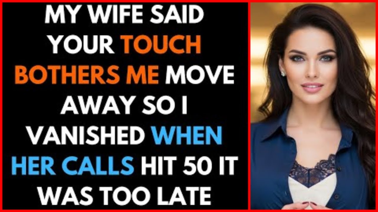 My Wife Said Your Touch Bothers Me, Move Away So I Vanished When Her Calls Hit 50 It Was Too Late