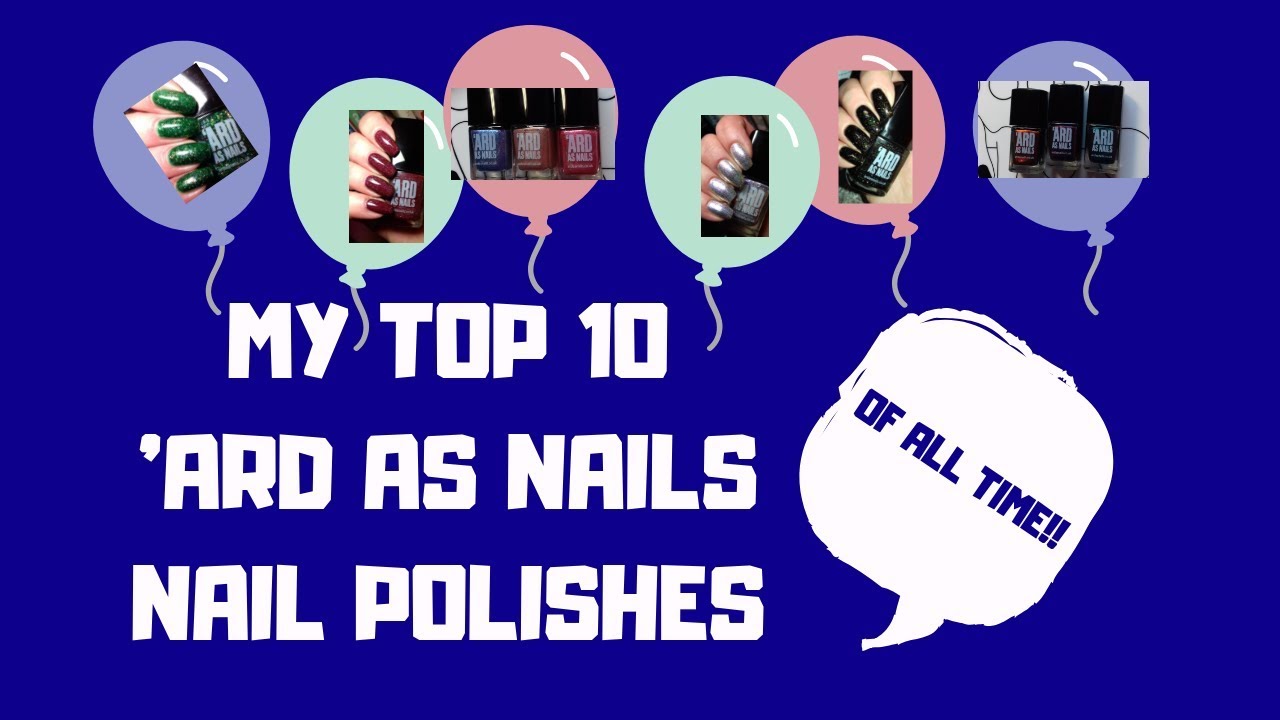 My Top 10 ARD AS NAILS polishes....OF ALL TIME!!