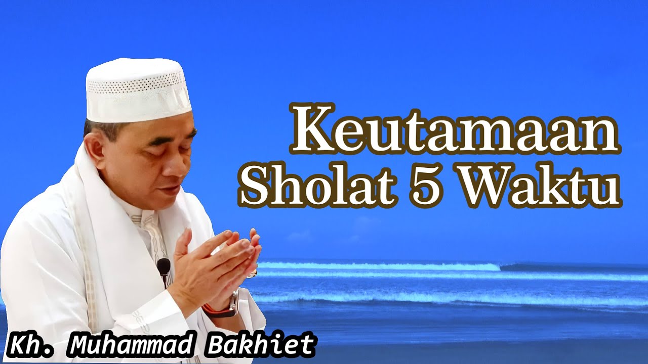 GURU BAKHIET - KEUTAMAAN SHOLAT 5 WAKTU