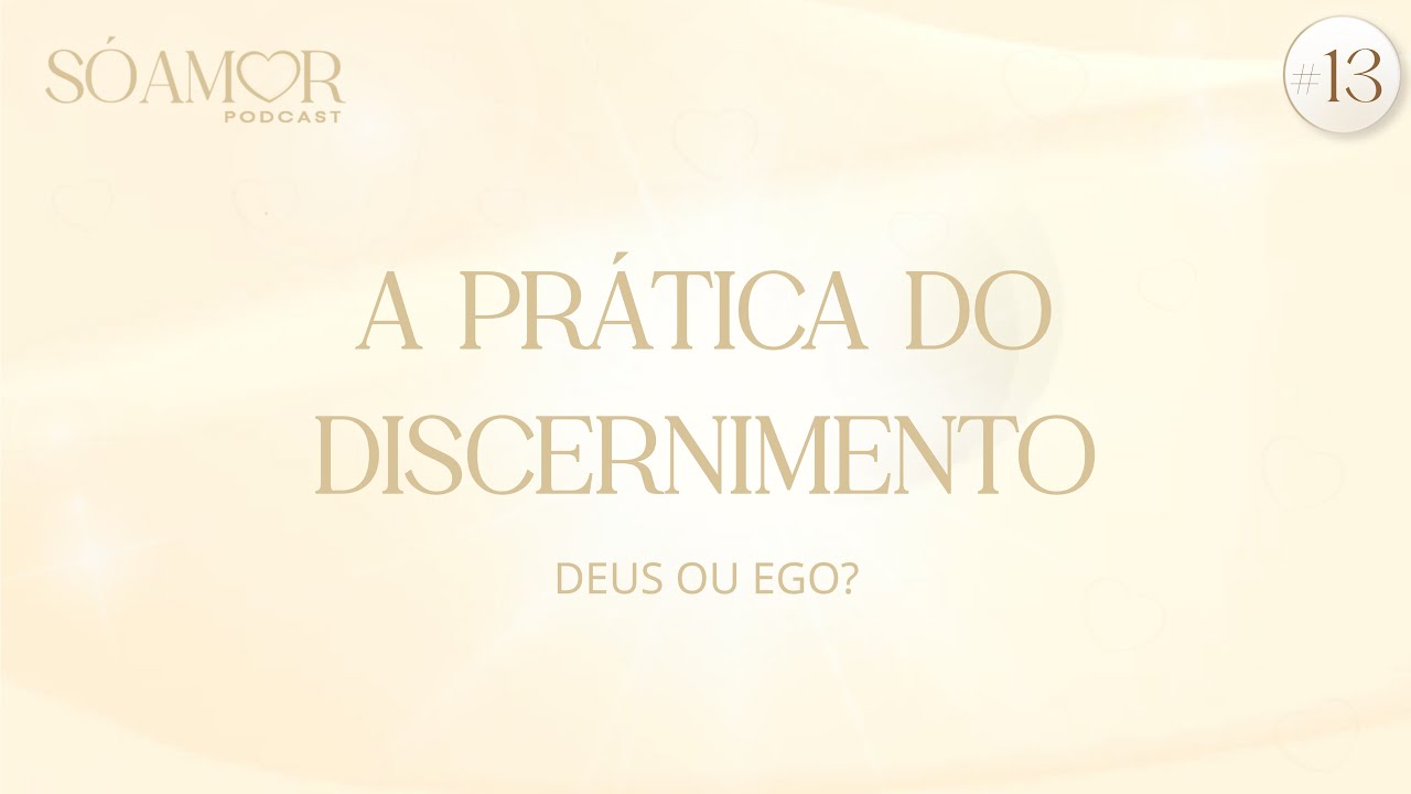 A PRÁTICA DO DISCERNIMENTO - Deus ou ego? | Só Amor Podcast Paulinha Oliveira #13
