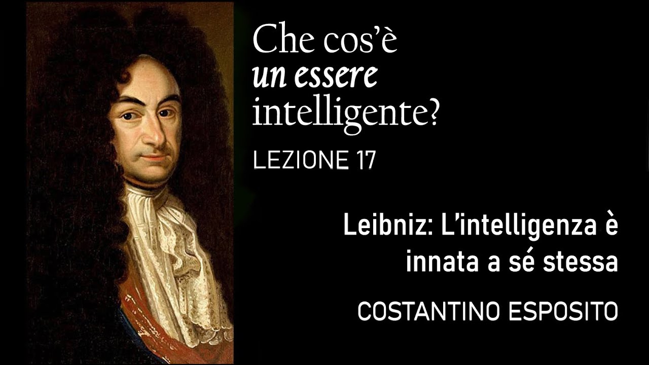 Lezione 17 - Leibniz: L’intelligenza è innata a sé stessa