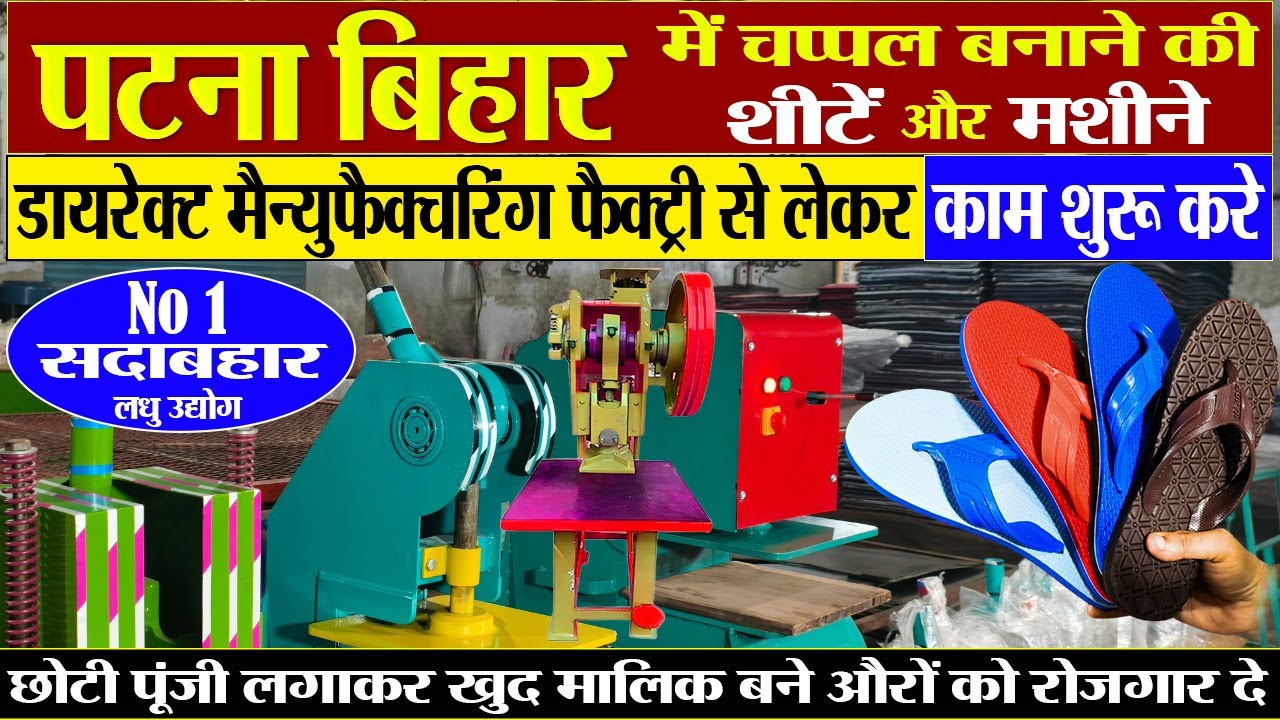 पटना बिहार में खुद की चप्पल मशीने की फैक्ट्री लगाए। लधु उद्योग। छोटी पूंजी लगाकर शुरू करे |