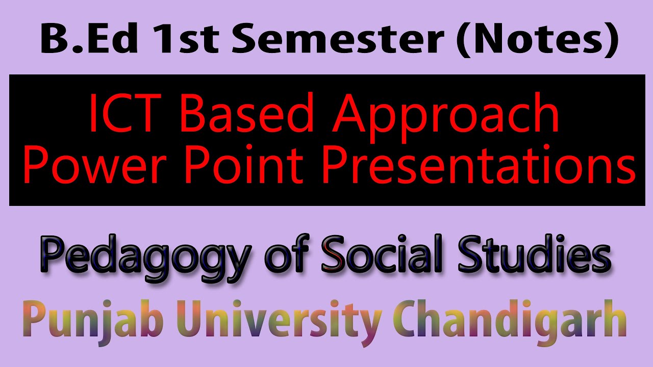 Notes power point presentations ICT based approach pedagogy of social studies b.ed 1st semester pu