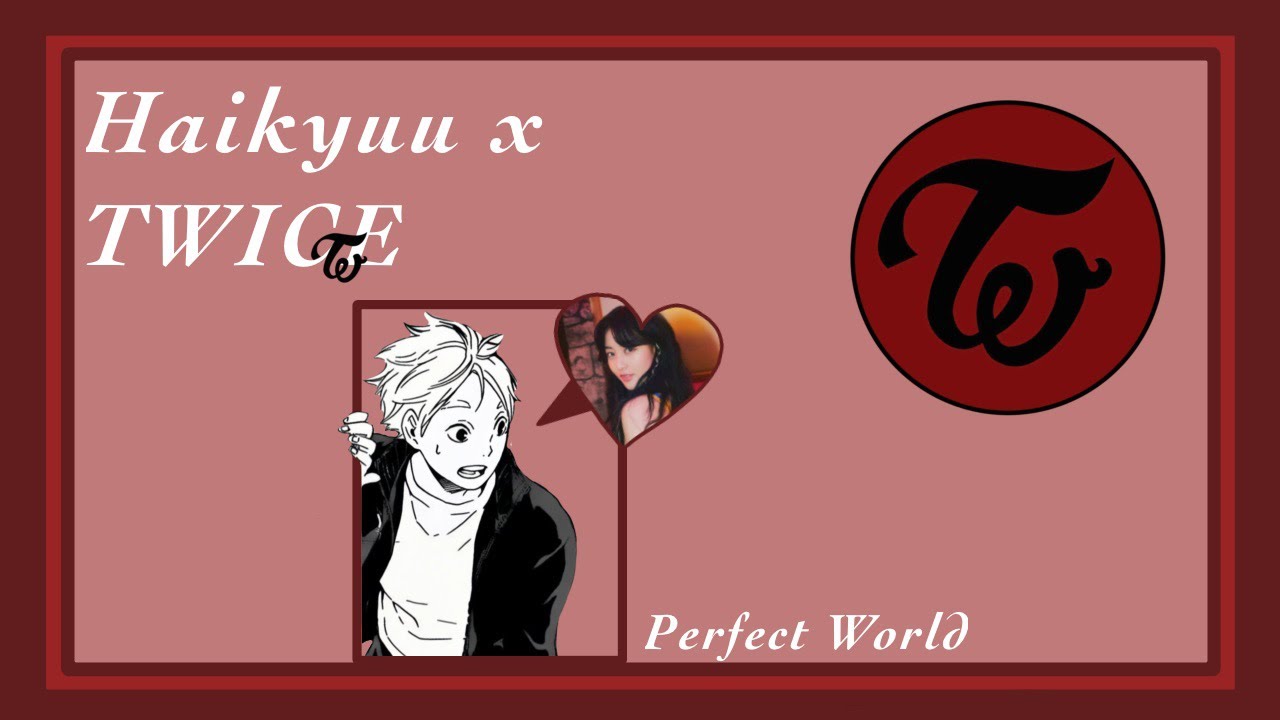 Perfect World | Haikyuu x TWICE | Haikyuu texts!!