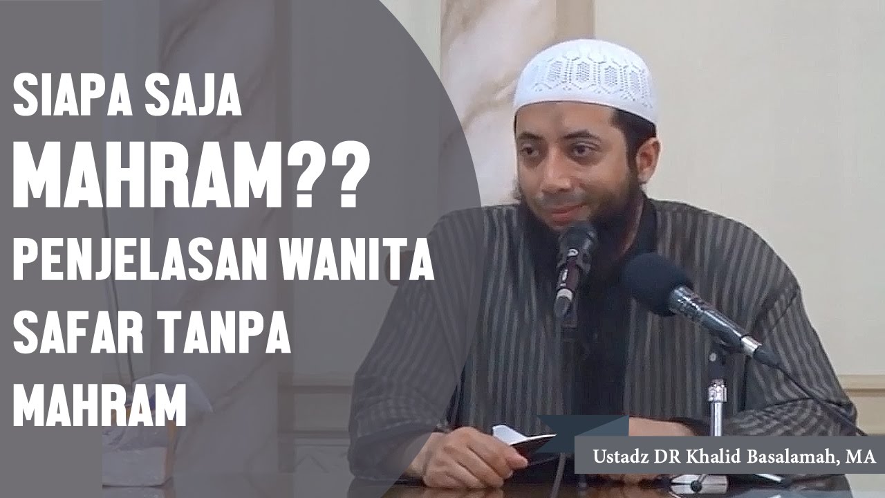 Siapa saja mahram?, penjelasan wanita safar tanpa mahram, Ustadz DR Khalid Basalamah, MA