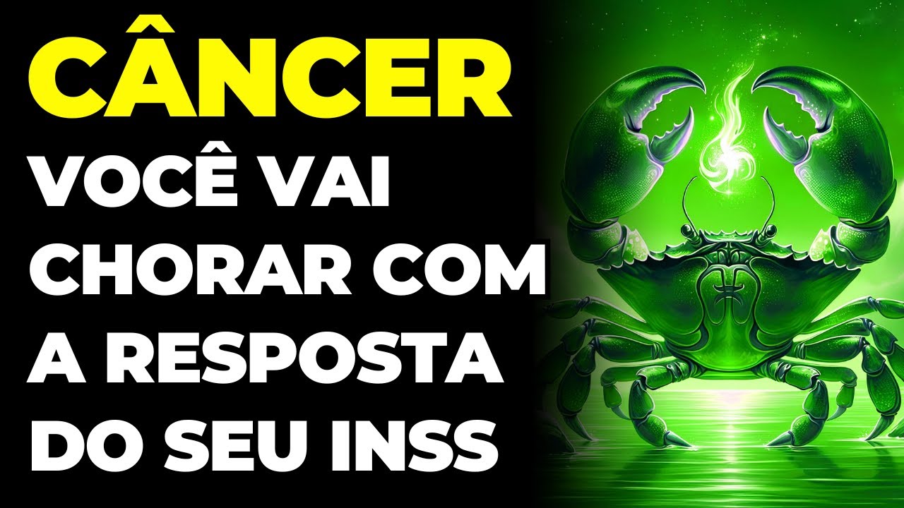 CÂNCER: 😭 VOCÊ VAI CHORAR COM A RESPOSTA DO SEU INSS | É SOBRE SUA APOSENTADORIA, PENSÃO, AUXÍLIO