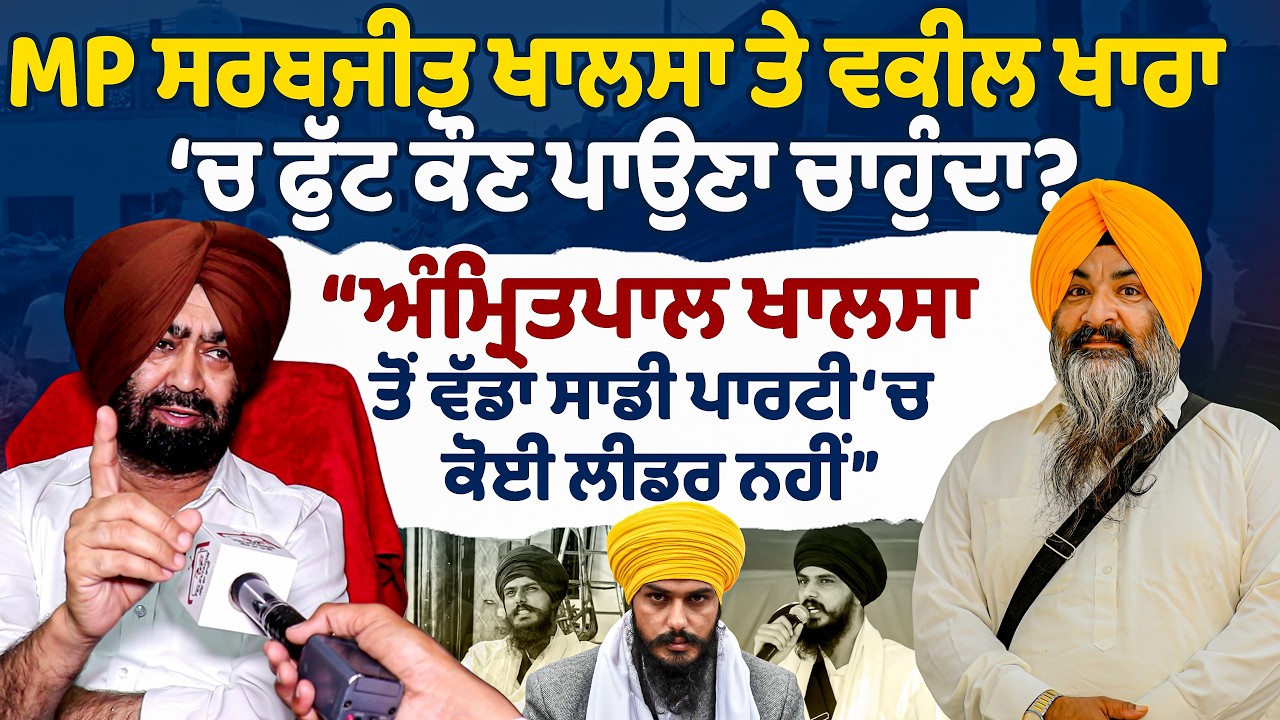 MP ਸਰਬਜੀਤ ਖਾਲਸਾ ਤੇ ਵਕੀਲ ਖਾਰਾ ਚ ਫੁੱਟ ਕੌਣ ਪਾਉਣਾ ਚਾਹੁੰਦਾ? ਅੰਮ੍ਰਿਤਪਾਲ ਖਾਲਸਾ ਤੋਂ ਵੱਡਾ ਸਾਡੀ ਪਾਰਟੀ ਚ ਕੋਈ