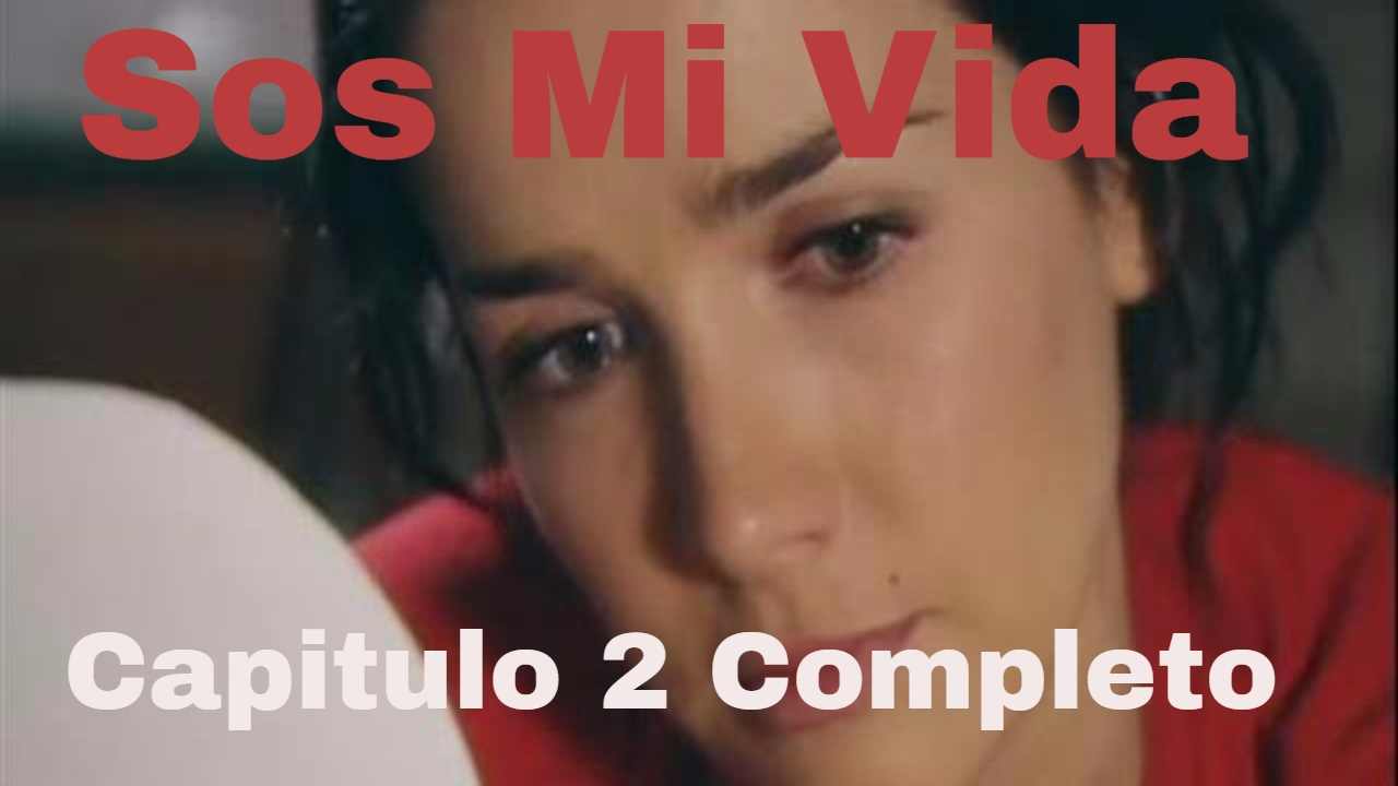 Sos Mi Vida - Cap&iacute;tulo 2 Completo