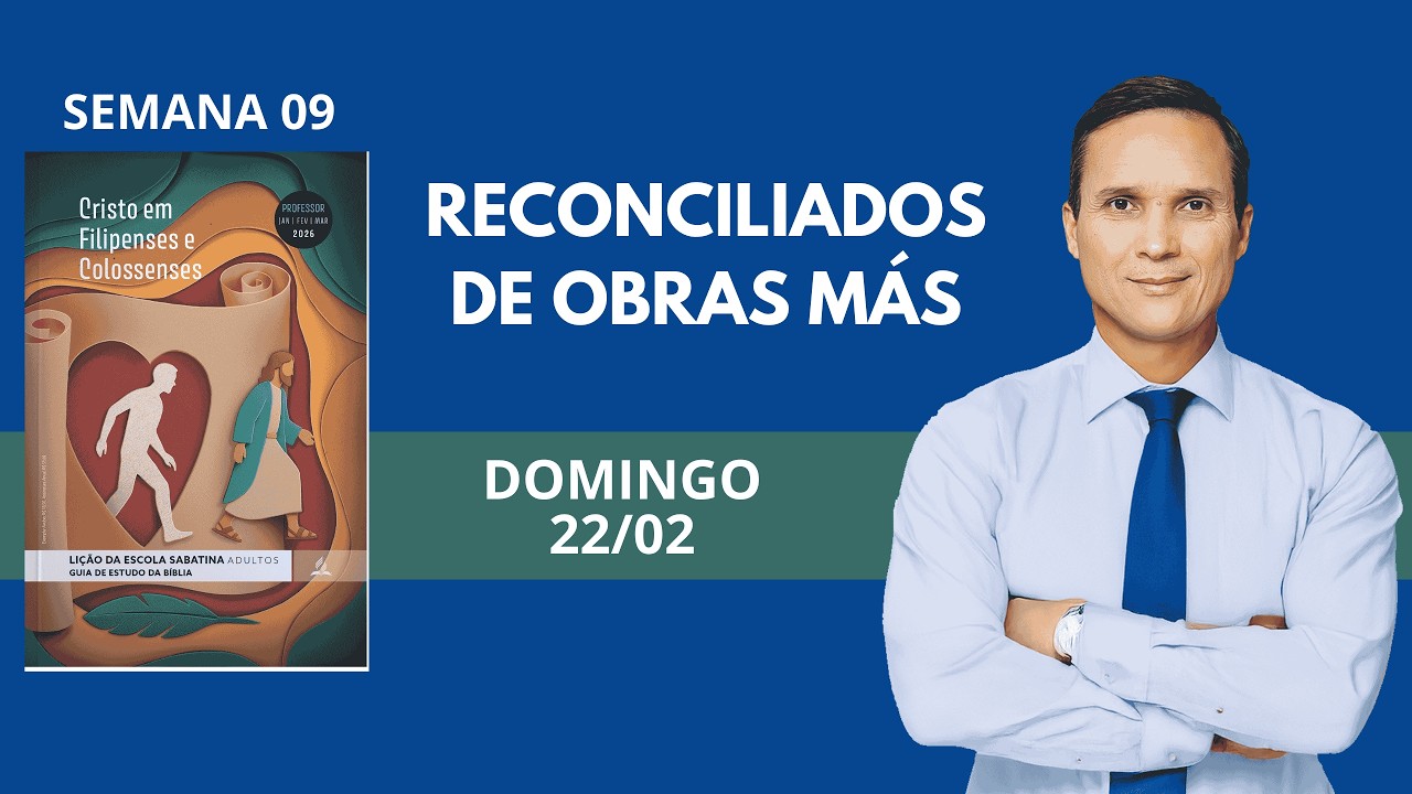 9. DOMINGO (22/02): RECONCILIADOS DE OBRAS MÁS / LIÇÃO ESCOLA SABATINA / 1 TRIM 2026 / PR. ARILTON