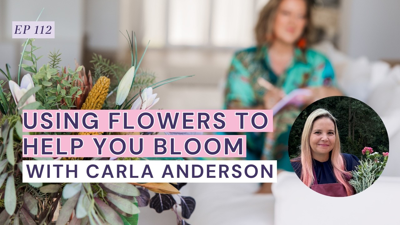Using Flowers To Help You Bloom with Carla Anderson