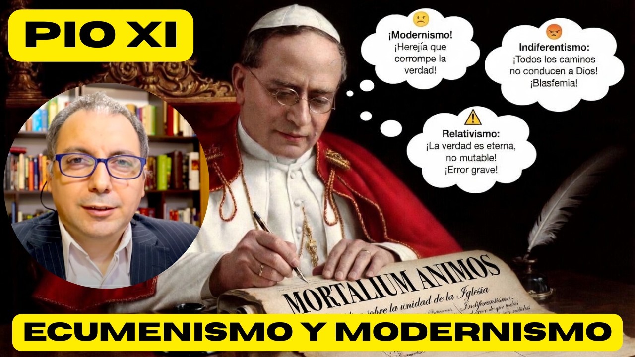 PIO XI: Mortalium Animos. Modernismo, indiferentismo y relativismo religioso