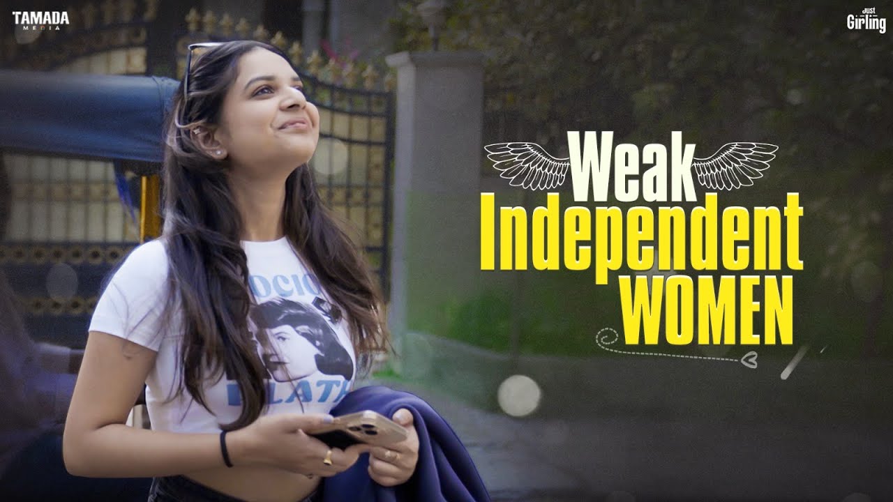 Weak Independent Women | Just Girling | Tamada Media