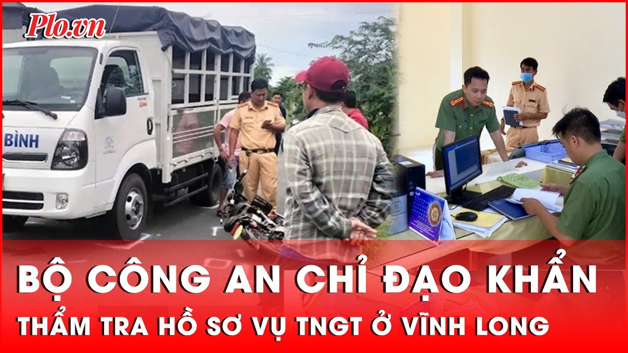 Vụ tai nạn giao thông ở Vĩnh Long: Bộ Công an chỉ đạo khẩn trương thẩm tra hồ sơ