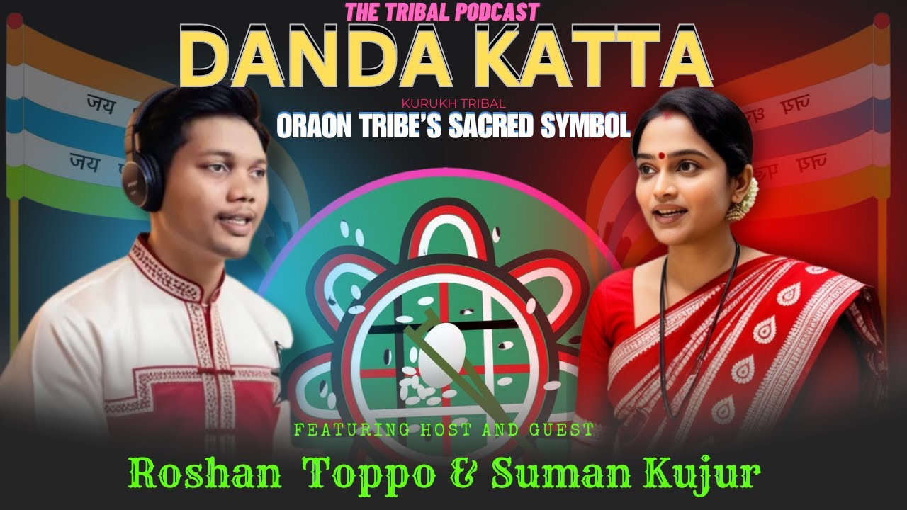 The Tribal Podcast: Danda Katna Oraon Kurukh Tribe | Ft. Roshan Toppo & Suman Kujur | Hindi