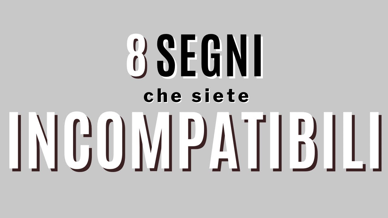 8 segni che siete incompatibili