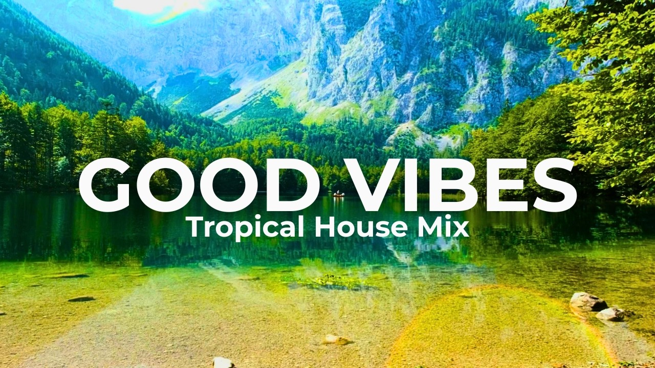 GOOD VIBES ONLY 🌊🌞 For Pure Energy & Sunshine Feeling | Tropical House Mix 2026 Vol.2