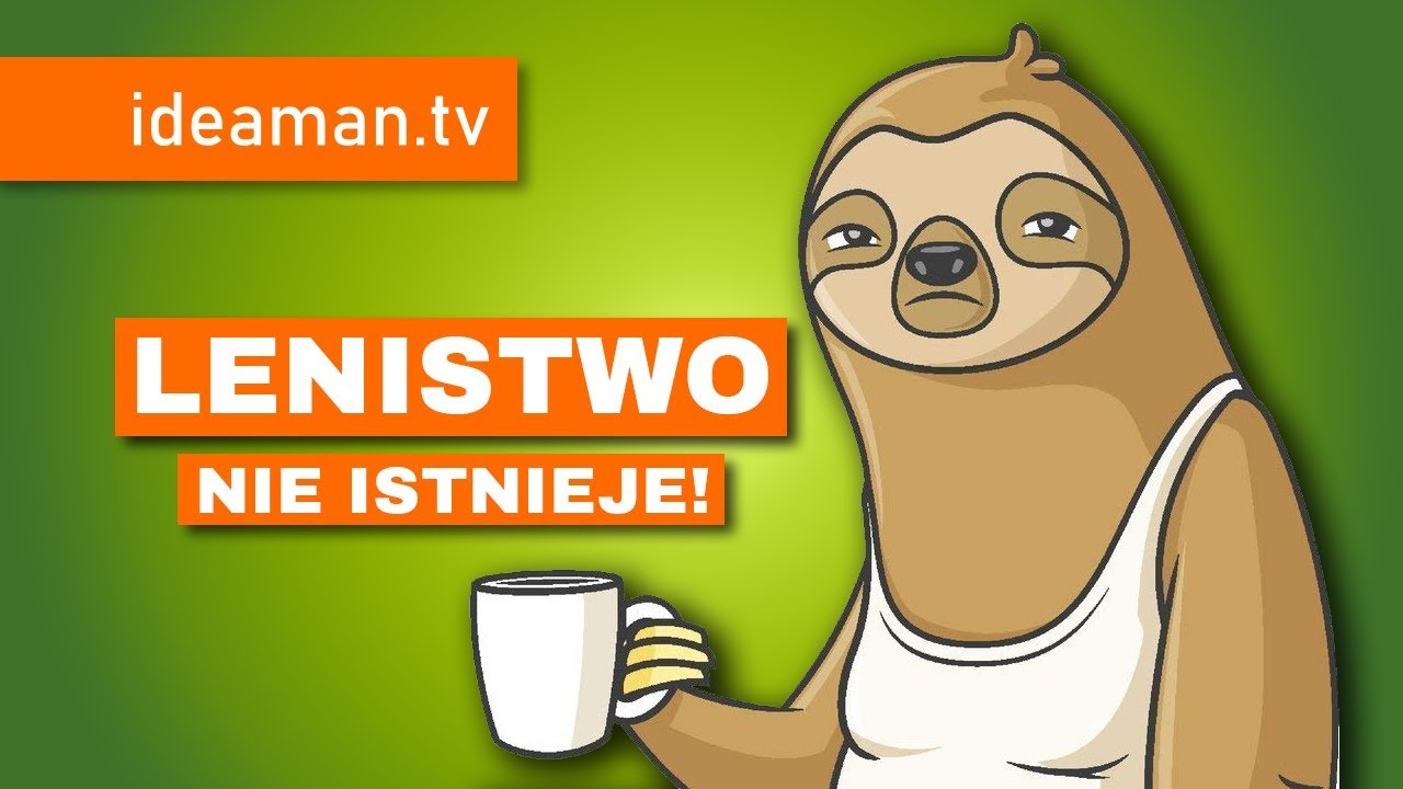 Lenistwo nie istnieje! Dlaczego lenistwo nie powoduje odwlekania?