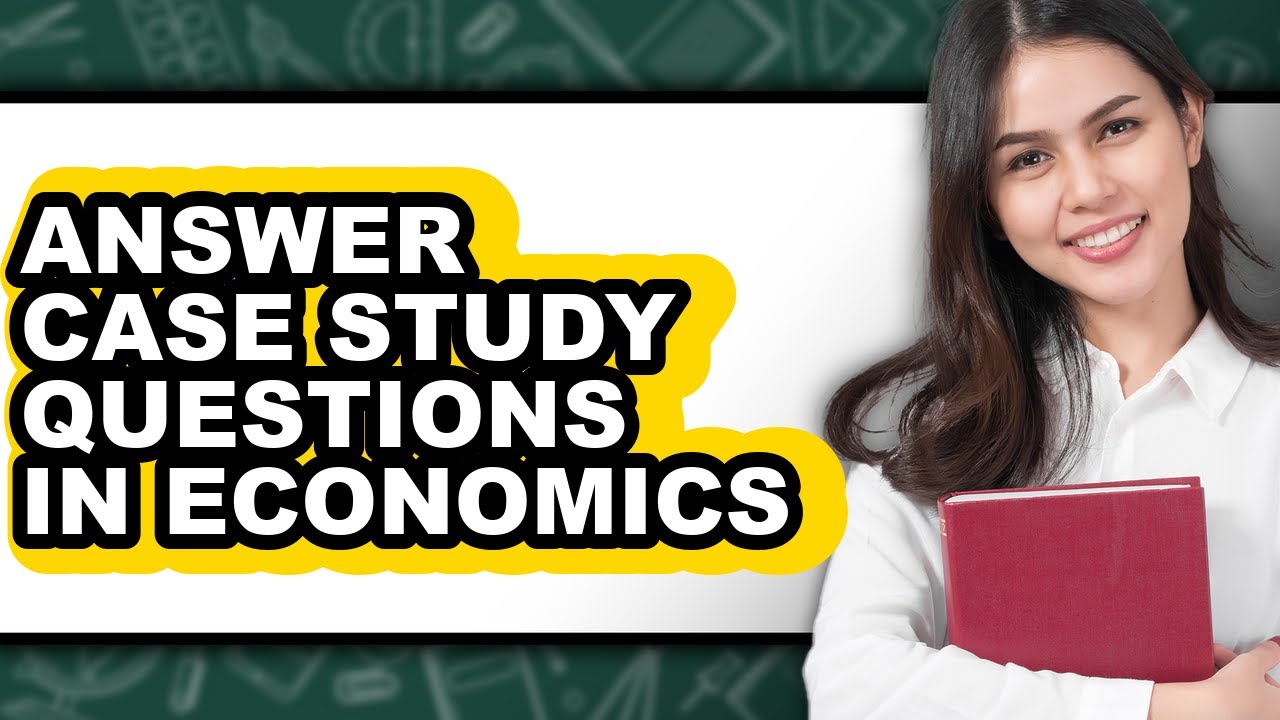 How to Answer Case Study Questions in Economics (Updated)