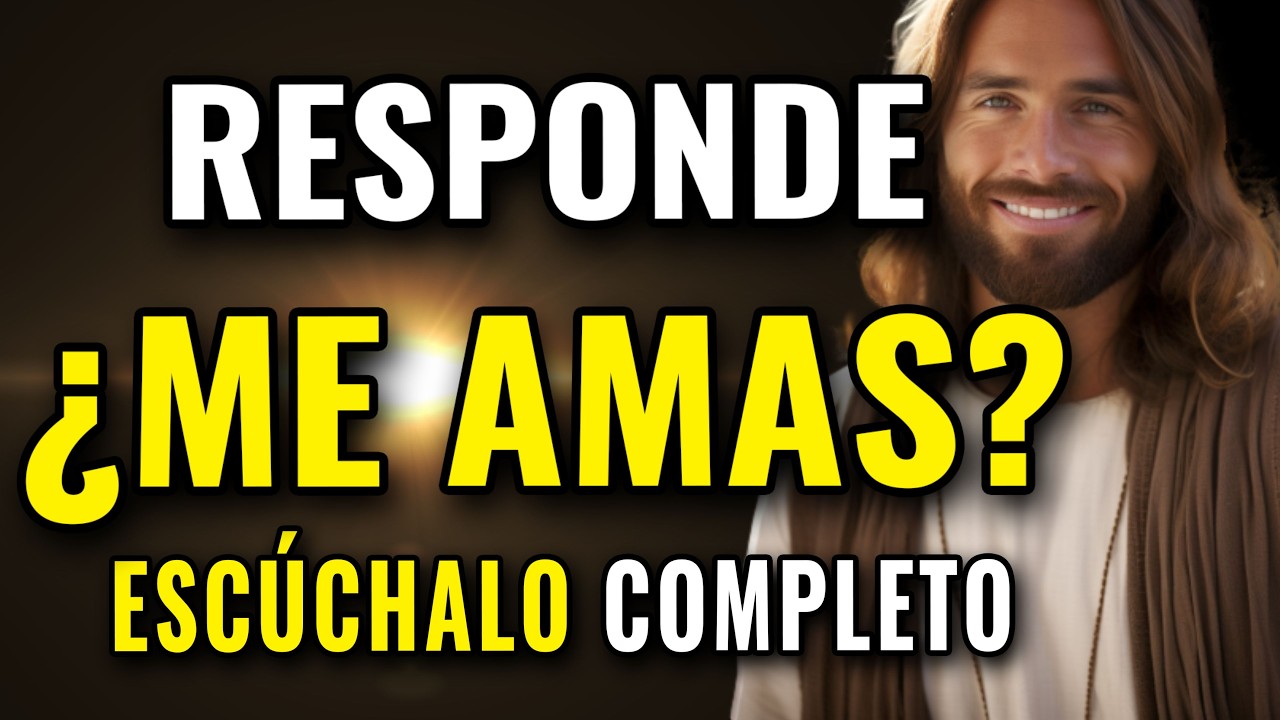 Dios te dice, respóndeme, ¿me amas? Quiero que escuches mi mensaje completo