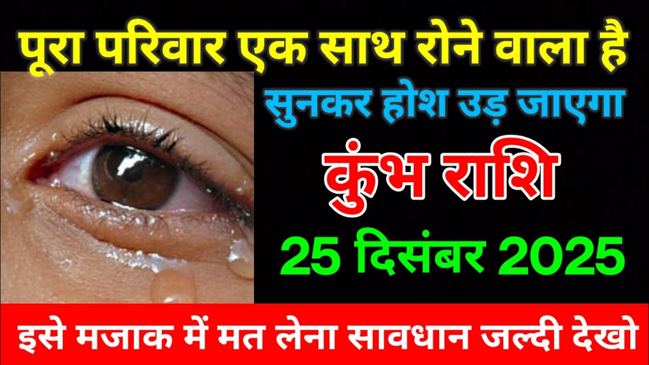 कुंभ राशि वालों  25 डिसम्बर 2025 से पूरा परिवार एक साथ रोएगा सच्चाई सुनकर झटका लगेगा सावधान!