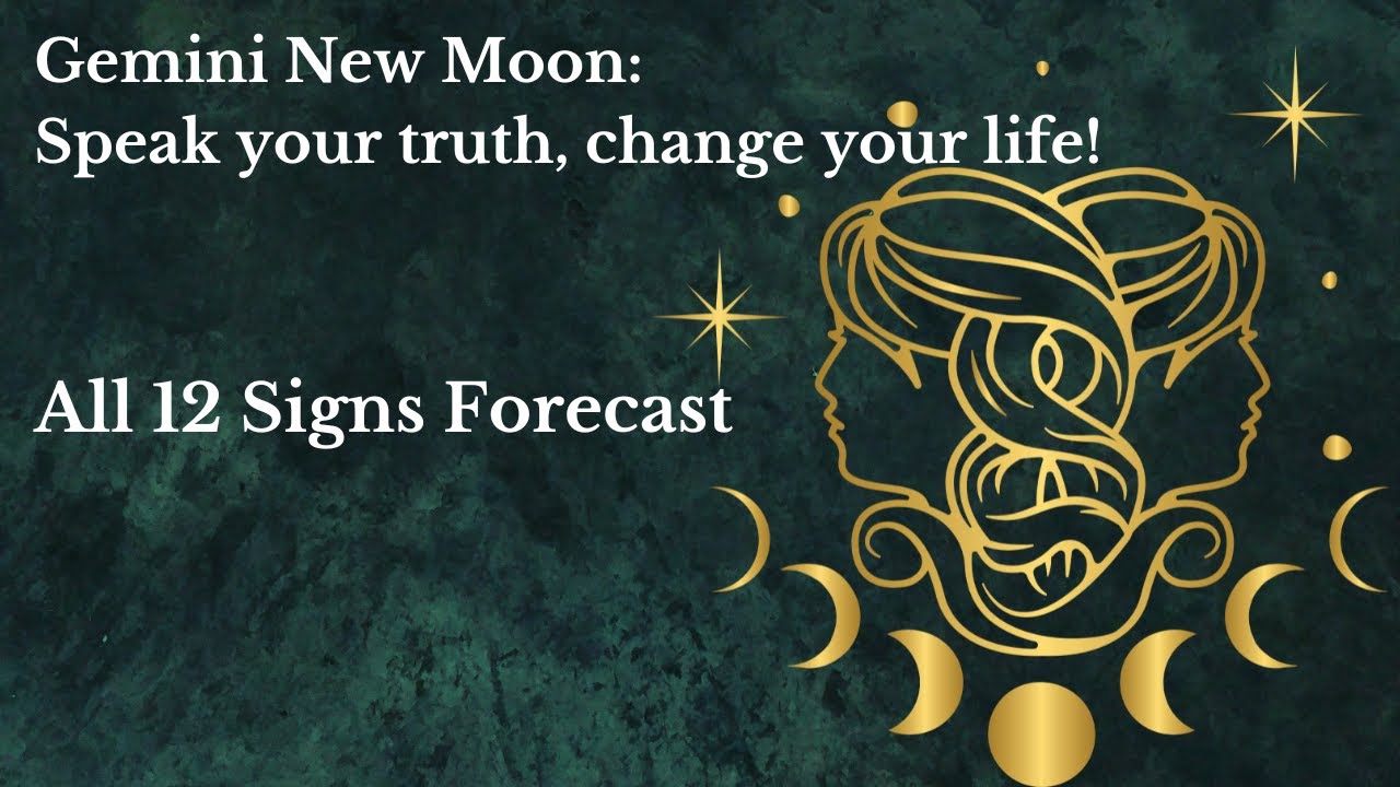 Gemini New Moon: Speak Your Truth, Change your Live! All 12 Signs Forecast