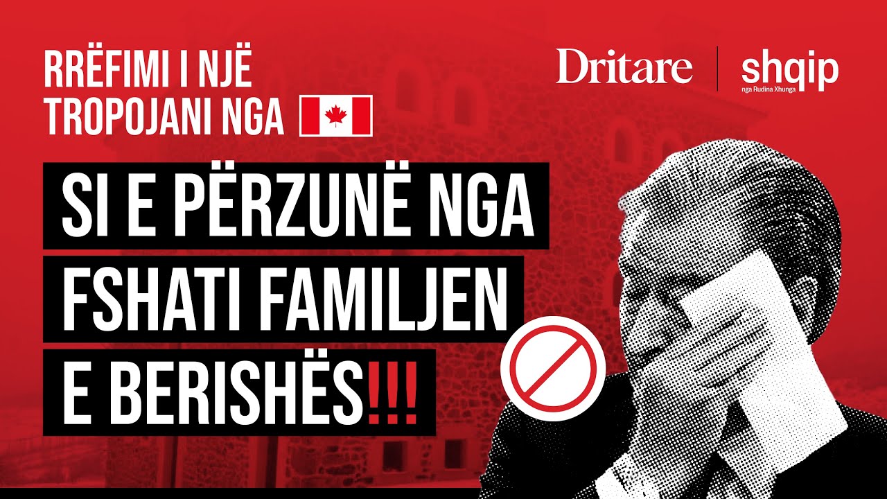 Si e përzunë nga fshati familjen e Berishës! Rrëfimi i një tropojani nga Kanadaja!